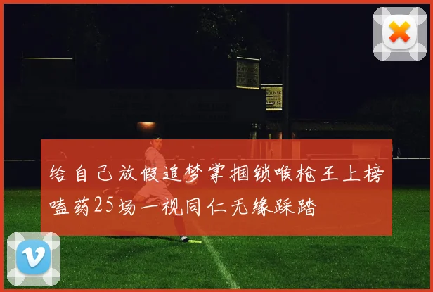 给自己放假追梦掌掴锁喉枪王上榜嗑药25场一视同仁无缘踩踏